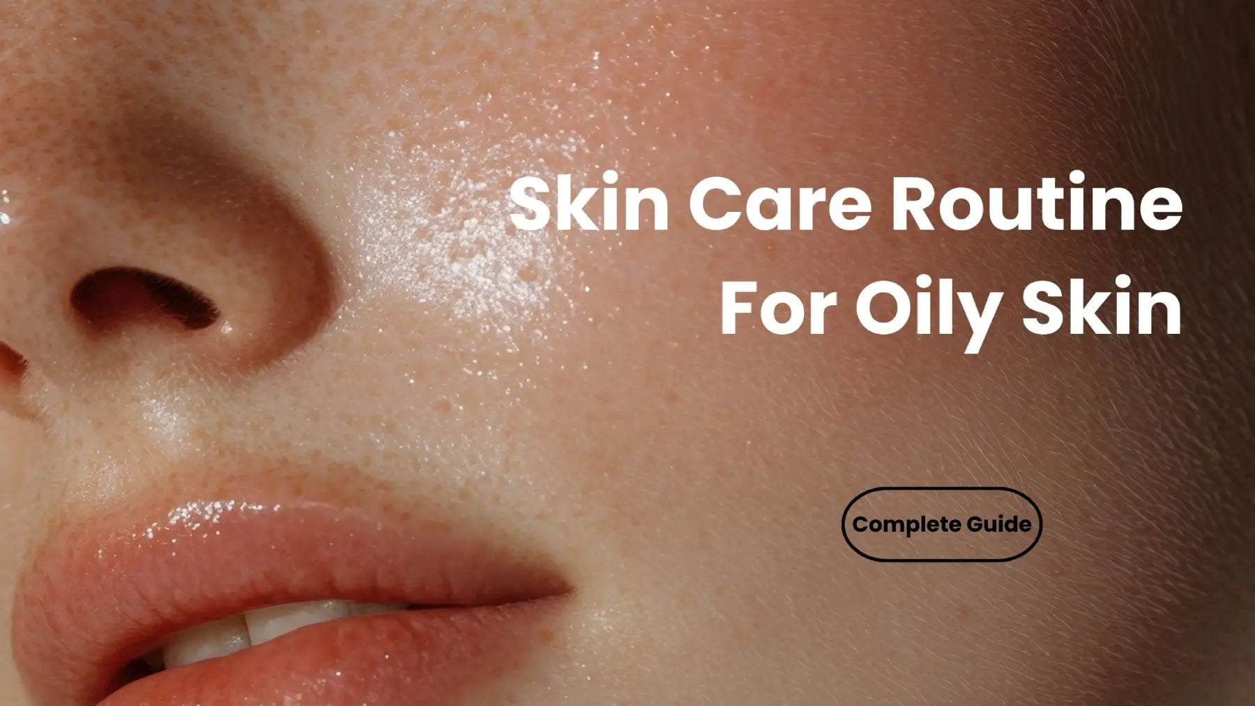 Skin Care Routine For Oily Skin- Complete Guide